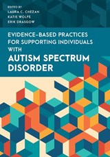 Evidence-Based Practices for Supporting Individuals with Autism Spectrum Disorder - Laura C. Chezan ; Katie Wolfe ; Erik Drasgow - 9781538149263