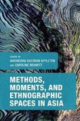 Methods, Moments, and Ethnographic Spaces in Asia - NAYANTARA S.,  Victoria University of We Appleton ; Caroline, Victoria University of We Bennett - 9781538152652