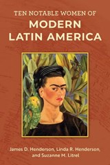 Ten Notable Women of Modern Latin America - HENDERSON,  James D. ; Henderson, Linda R. ; Litrel, Suzanne M. - 9781538153024