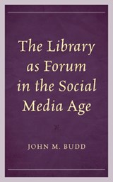 The Library as Forum in the Social Media Age - John M. Budd - 9781538168356