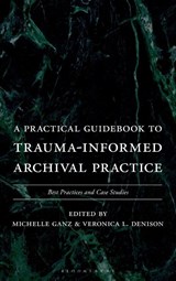 A Practical Guidebook to Trauma-Informed Archival Practice - Michelle (Dominican Sisters of Peace Ganz ; Veronica L. (Adams Library at Rhode Island College Denison - 9781538195031