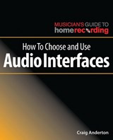How to Choose and Use Audio Interfaces - Craig Anderton - 9781540024916