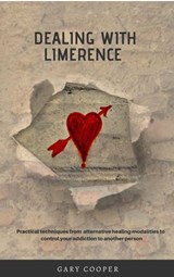 Dealing with Limerence: Practical Techniques from Alternative Healing Modalities to control your Addiction to another Person - Gary Cooper - 9781540128720