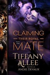 Claiming Their Royal Mate: Part One - Tiffany Allee - 9781540129239