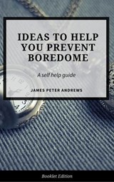 Ideas to Help You Prevent Boredom - James Peter Andrews - 9781540137869