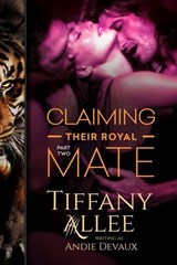 Claiming Their Royal Mate: Part Two - Tiffany Allee - 9781540165022