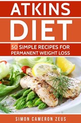 Atkins Diet: 50 Simple Recipes for Permanent Weight Loss - Simon Cameron Zeus - 9781540170279