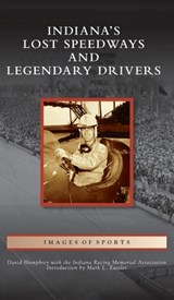 Indiana's Lost Speedways and Legendary Drivers - David Humphrey - 9781540247308