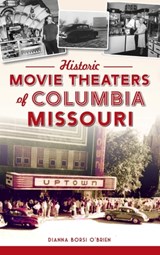Historic Movie Theaters of Columbia, Missouri - O'BRIEN,  Dianna Borsi - 9781540250001