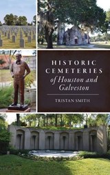 Historic Cemeteries of Houston and Galveston - Tristan Smith - 9781540258021