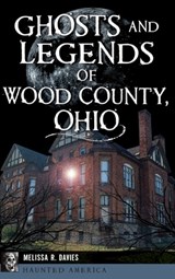 Ghosts and Legends of Wood County, Ohio - Melissa R. Davies - 9781540258236