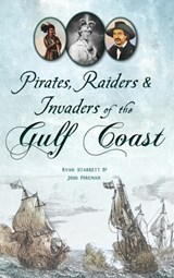 Pirates, Raiders & Invaders of the Gulf Coast - Ryan Starrett - 9781540258267