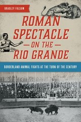 Roman Spectacle on the Rio Grande - Bradley Folsom - 9781540259806