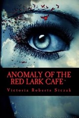Anomaly of the Red Lark Cafe - Victoria Roberts Siczak - 9781540686381