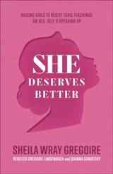 She Deserves Better – Raising Girls to Resist Toxic Teachings on Sex, Self, and Speaking Up - Sheila Wray Gregoire ; Rebecca Gregoire Linden ; Joanna Sawatsky - 9781540900838