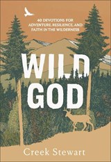 Wild God: 40 Devotions for Adventure, Resilience, and Faith in the Wilderness - Creek Stewart - 9781540905710