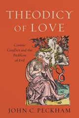 Theodicy of Love – Cosmic Conflict and the Problem of Evil - John C. Peckham - 9781540960269
