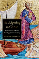 Participating in Christ – Explorations in Paul`s Theology and Spirituality - Michael J. Gorman - 9781540960368