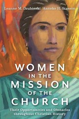 Women in the Mission of the Church – Their Opportunities and Obstacles throughout Christian History - Leanne M. Dzubinski ; Anneke H. Stasson - 9781540960726