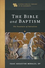 The Bible and Baptism – The Fountain of Salvation - Isaac Augustine Morales ; Timothy Gray ; John Sehorn - 9781540961785