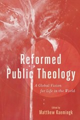 Reformed Public Theology – A Global Vision for Life in the World - Matthew Kaemingk - 9781540961976