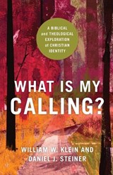 What Is My Calling? – A Biblical and Theological Exploration of Christian Identity - William W. Klein ; Daniel J. Steiner - 9781540963079