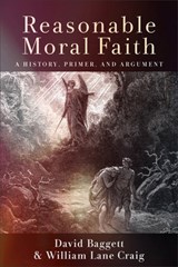 Reasonable Moral Faith: A History, Primer, and Argument - David Baggett - 9781540966223
