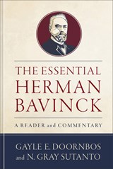 The Essential Herman Bavinck: A Reader and Commentary - Gayle E. Doornbos - 9781540968487