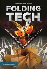 Folding Tech: Using Origami and Nature to Revolutionize Technology - Karen Kenney - 9781541533042