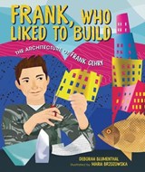 Frank, Who Liked to Build: The Architecture of Frank Gehry - Deborah Blumenthal - 9781541597624