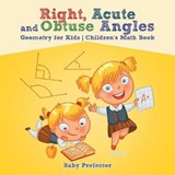 Right, Acute and Obtuse Angles - Geometry for Kids Children's Math Book - Baby Professor - 9781541904279