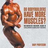 Do Bodybuilders Have More Muscles? Science Book Age 8 Children's Biology Books - Baby Professor - 9781541910621