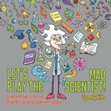 Let's Play the Mad Scientist! Science Projects for Kids Children's Science Experiment Books - Speedy Kids - 9781541917002
