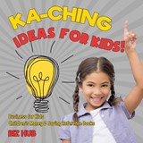 Ka-Ching Ideas for Kids! Business for Kids Children's Money & Saving Reference Books - Biz Hub - 9781541917071