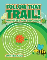 Follow That Trail! Fun Mazes for 3rd Grade - Jupiter Kids - 9781541933620
