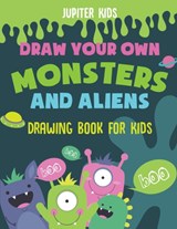 Draw Your Own Monsters and Aliens - Drawing Book for Kids - Jupiter Kids - 9781541934573