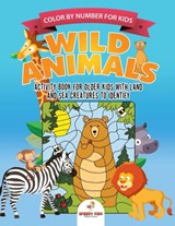 Color by Number for Kids. Wild Animals Activity Book for Older Kids with Land and Sea Creatures to Identify. Challenging Mental Boosters for Better Focus at School - Speedy Kids - 9781541947696