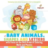 Preschool Activity Books of Baby Animals, Shapes and Letters with Focus on the Skill Areas of Coloring, Math and Phonics. Developing Early School Success from PreK to Kindergarten - Jupiter Kids - 9781541947726