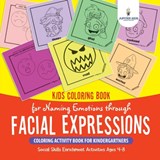 Kids Coloring Book for Naming Emotions through Facial Expressions. Coloring Activity Book for Kindergartners. Social Skills Enrichment Activities Ages 4-8 - Speedy Kids - 9781541947757