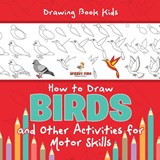 Drawing Book Kids. How to Draw Birds and Other Activities for Motor Skills. Winged Animals Coloring, Drawing and Color by Number - Jupiter Kids - 9781541948082