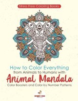 Stressfree Coloring Books. How to Color Everything from Animals to Humans with Animal Mandala Color Boosters and Color by Number Patterns - Jupiter Kids - 9781541948099