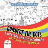 Dot To Dot Books For Kids Ages 4-8. Connect the Dots Exercises of All the Animals and Insects of the World. Dot Activity Book for Boys and Girls. - Speedy Kids - 9781541948112