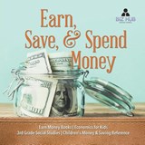 Earn, Save, & Spend Money Earn Money Books Economics for Kids 3rd Grade Social Studies Children's Money & Saving Reference - Biz Hub - 9781541949751
