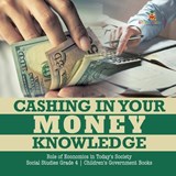Cashing in Your Money Knowledge Role of Economics in Today's Society Social Studies Grade 4 Children's Government Books - Biz Hub - 9781541949935