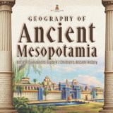 Geography of Ancient Mesopotamia Ancient Civilizations Grade 4 Children's Ancient History - Baby Professor - 9781541959637