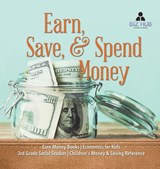 Earn, Save, & Spend Money Earn Money Books Economics for Kids 3rd Grade Social Studies Children's Money & Saving Reference - Biz Hub - 9781541979291