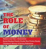 The Role of Money History and Use Economics Social Studies Fourth Grade Non Fiction Books Children's Money & Saving Reference - Biz Hub - 9781541980112