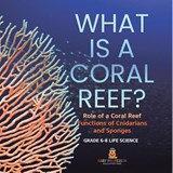 What is a Coral Reef? Role of a Coral Reef | Functions of Cnidarians and Sponges | Grade 6-8 Life Science - Baby - 9781541991217