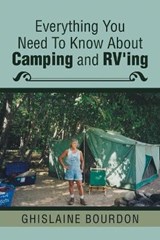 Everything You Need to Know About Camping and RV’ing - BOURDON,  Ghislaine - 9781543430967