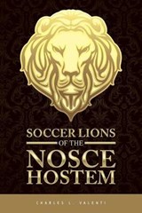 Soccer Lions of the Nosce Hostem - Charles L Valenti - 9781543433074